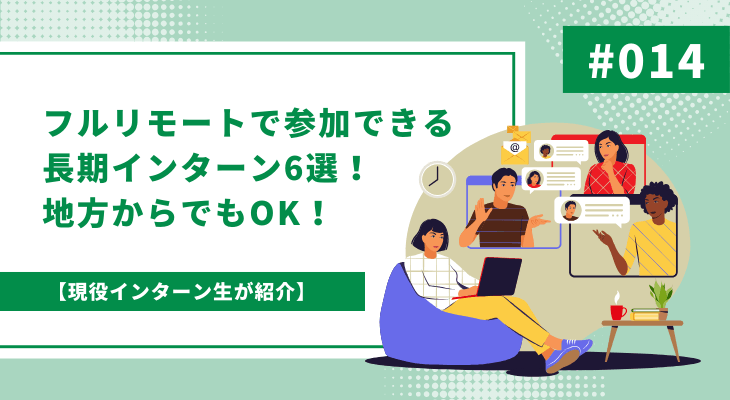 【現役インターン生が紹介】フルリモートで参加できる長期インターン6選！地方からでもOK！