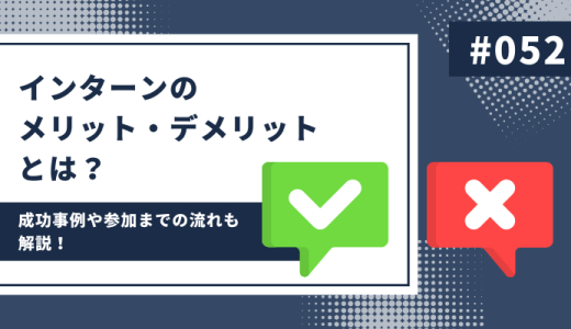 インターンのメリット・デメリットとは？成功事例や参加までの流れも解説！