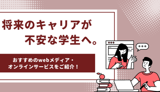 【2024年最新】将来のキャリアが不安な大学生におすすめのwebメディア・オンラインサービスをご紹介！